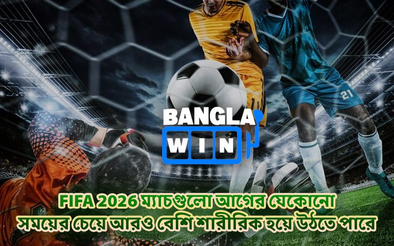 FIFA 2026 ম্যাচগুলো আগের যেকোনো সময়ের চেয়ে আরও বেশি শারীরিক হয়ে উঠতে পারে FIFA 2026 ম্যাচগুলো আগের যেকোনো সময়ের চেয়ে আরও বেশি শারীরিক হয়ে উঠতে পারে